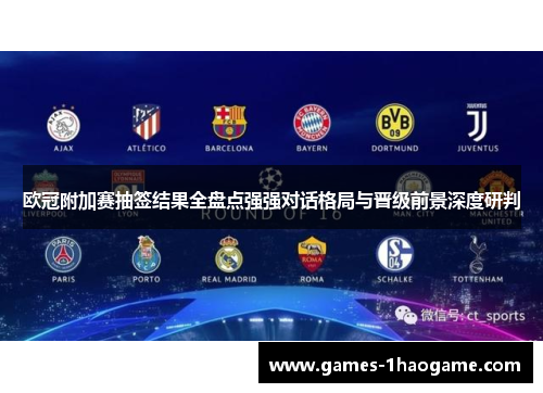 欧冠附加赛抽签结果全盘点强强对话格局与晋级前景深度研判
