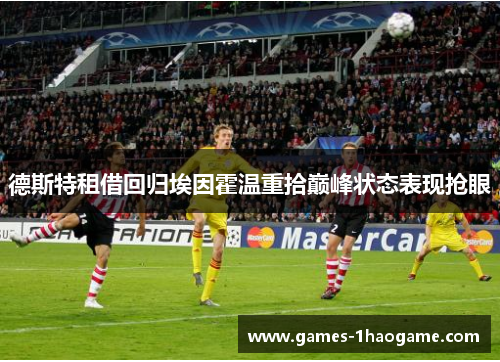 德斯特租借回归埃因霍温重拾巅峰状态表现抢眼